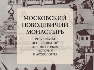 Вышла из печати коллективная монография "Московский Новодевичий монастырь. Результаты исследований 2017-2024 годов: история и археология"